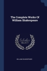 The Complete Works Of William Shakespeare By William Shakespeare Cover Image