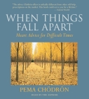 When Things Fall Apart: Heart Advice for Difficult Times By Pema Chodron, Pema Chodron (Read by) Cover Image