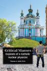 Critical Masses: Exposés of a Catholic nuclear physicist By Thomas A. Cahill Cover Image
