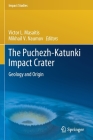 The Puchezh-Katunki Impact Crater: Geology and Origin (Impact Studies) By Victor L. Masaitis (Editor), Mikhail V. Naumov (Editor) Cover Image