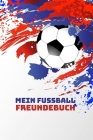Mein Fussball Freundebuch: Freundschaftsbuch - Poesiealbum - Fussball - Fußballer - Fussbalfan - Fußballspieler. Top Geschenk für Kindergarten, E Cover Image