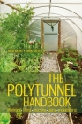 The Polytunnel Handbook: Planning/Siting/Erecting/Using/Maintaining Cover Image