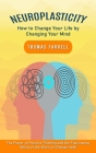Neuroplasticity: How to Change Your Life by Changing Your Mind (The Power of Positive Thinking and the Fascinating Ability of the Brain Cover Image