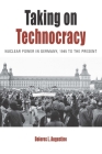 Taking on Technocracy: Nuclear Power in Germany, 1945 to the Present (Protest #24) Cover Image