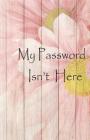 My password ins't here: Internet Password Logbook, 5.5x8.5