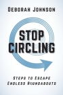 Stop Circling: Steps to Escape Endless Roundabouts By Deborah Johnson Cover Image