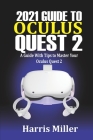2021 Guide to Oculus Quest 2: A Guide With Tips to Master Your Oculus Quest 2 By Harris Miller Cover Image