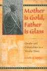 Mother Is Gold, Father Is Glass: Gender and Colonialism in a Yoruba Town By Lorelle D. Semley, Fundação Pierre Verger (Other) Cover Image