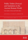 Public Toilets (Foricae) and Sanitation in the Ancient Roman World: Case studies in Greece and North Africa (International #3131) By Antonella Patricia Merletto Cover Image