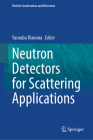 Neutron Detectors for Scattering Applications (Particle Acceleration and Detection) By Yacouba Diawara (Editor) Cover Image
