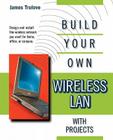 Build Your Own Wireless LAN with Projects (Build Your Own...(McGraw)) By James Trulove (Editor), M. Spencer Cover Image