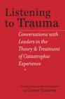 Listening to Trauma: Conversations with Leaders in the Theory and Treatment of Catastrophic Experience By Cathy Caruth Cover Image