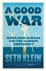 A Good War: Mobilizing Canada for the Climate Emergency By Seth Klein Cover Image