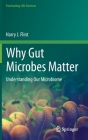 Why Gut Microbes Matter: Understanding Our Microbiome (Fascinating Life Sciences) By Harry J. Flint Cover Image