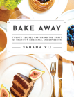 Bake Away: Twenty Recipes Capturing the Spirit of Creativity, Experience, and Expression By Sahana Vij Cover Image
