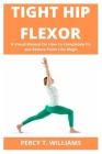Tight Hip Flexor: A Visual Manual On How To Completely Fix and Reduce Pains Like Magic Cover Image