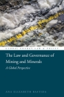The Law and Governance of Mining and Minerals: A Global Perspective (Global Energy Law and Policy) By Ana Elizabeth Bastida Cover Image