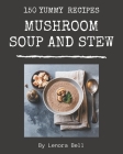 150 Yummy Mushroom Soup and Stew Recipes: Best-ever Yummy Mushroom Soup and Stew Cookbook for Beginners By Lenora Bell Cover Image