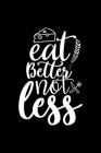 Eat Better Not Less: 100 Pages 6'' x 9'' Recipe Log Book Tracker - Best Gift For Cooking Lover Cover Image