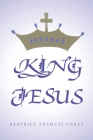 King Jesus By Beatrice Francis Carey Cover Image