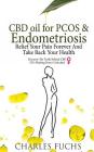 CBD Oil For PCOS & Endometriosis: : Relief Your Pain Forever And Take Back Your Health: Discover The Truth Behind CBD Oil's Healing Power Unlocked Cover Image