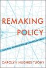 Remaking Policy: Scale, Pace, and Political Strategy in Health Care Reform By Carolyn Tuohy Cover Image