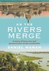 As the Rivers Merge (Jacketed Hardcover) By Daniel Mamah Cover Image