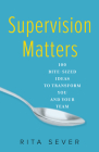 Supervision Matters: 100 Bite-Sized Ideas to Transform You and Your Team By Rita Sever Cover Image