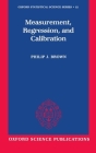 Measurement, Regression, and Calibration (Oxford Statistical Science #12) By Philip J. Brown Cover Image