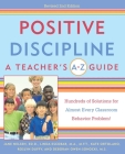 Positive Discipline: A Teacher's A-Z Guide: Hundreds of Solutions for Almost Every Classroom Behavior Problem! By Jane Nelsen, Linda Escobar, Kate Ortolano, Roslyn Ann Duffy, Debbie Owen-Sohocki Cover Image