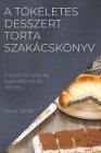 A tökéletes desszert - Torta szakácskönyv: A legfinomabb és legszebb torták otthon By Alexa Jacab Cover Image
