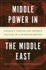Middle Power in the Middle East: Canada's Foreign and Defence Policies in a Changing Region By Thomas Juneau (Editor), Bessma Momani (Editor) Cover Image
