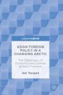 Asian Foreign Policy in a Changing Arctic: The Diplomacy of Economy and Science at New Frontiers By Aki Tonami Cover Image