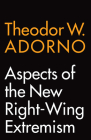 Aspects of the New Right-Wing Extremism By Theodor W. Adorno, Wieland Hoban (Translator) Cover Image