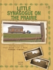 Little Synagogue on the Prairie: The Building that Went for a Ride... Three Times! By Jackie Mills, Sheila Foster (Photographer) Cover Image