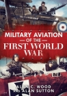 Military Aviation of the First World War: The Aces of the Allies and the Central Powers By Alan C. Wood, Alan Sutton Cover Image