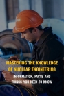 Mastering The Knowledge Of Nuclear Engineering: Information, Facts And Things You Need To Know: Nuclear Physics By Mohamed Mackinder Cover Image