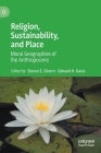 Religion, Sustainability, and Place: Moral Geographies of the Anthropocene By Steven E. Silvern (Editor), Edward H. Davis (Editor) Cover Image