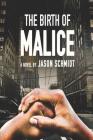 The Birth of Malice By Jason Schmidt Cover Image