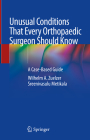 Unusual Conditions That Every Orthopaedic Surgeon Should Know: A Case-Based Guide By Wilhelm A. Zuelzer (Editor), Sreenivasulu Metikala (Editor) Cover Image