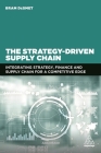 The Strategy-Driven Supply Chain: Integrating Strategy, Finance and Supply Chain for a Competitive Edge By Bram Desmet Cover Image