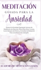 Meditación Guiada Para la Ansiedad: Superar la Ansiedad Siguiendo Guiones de Meditación de Atención Plena Para Auto Curarse, Curar Ataques de Pánico y By Academia de Meditación Guiada Cover Image