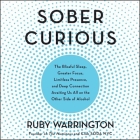 Sober Curious Lib/E: The Blissful Sleep, Greater Focus, Limitless Presence, and Deep Connection Awaiting Us All on the Other Side of Alcoho By Ruby Warrington (Read by) Cover Image