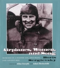 Airplanes, Women, and Song: Memoirs of a Fighter Ace, Test Pilot, and Adventurer By Bois Sergievsky, Allan Forsyth (Editor), Adam Hochschild (Editor) Cover Image