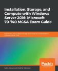Installation, Storage, and Compute with Windows Server 2016: Microsoft 70-740 MCSA Exam Guide Cover Image