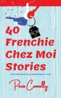 40 Frenchie Chez Moi Stories: Travel Memoir. Short stories about living in different places in France. By Paris Connolly Cover Image