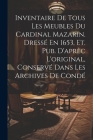 Inventaire De Tous Les Meubles Du Cardinal Mazarin. Dressé En 1653, Et. Pub. D'aprèc L'original, Conservé Dans Les Archives De Condé Cover Image