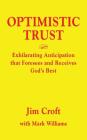 Optimistic Trust: Exhilarating Anticipation That Foresees and Receives God's Best By Jim Croft, Mark Williams Cover Image