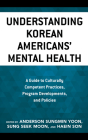Understanding Korean Americans' Mental Health: A Guide to Culturally Competent Practices, Program Developments, and Policies (Korean Communities Across the World) By Anderson Sungmin Yoon (Editor), Sung Seek Moon (Editor), Haein Son (Editor) Cover Image
