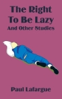 The Right to Be Lazy and Other Studies By Paul LaFarge Cover Image